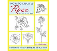 How To Draw A Rose: A Step By Step Guide With Instructions For Easy, Simple And Complex Roses