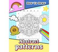 How To Draw Abstract Patterns: Unleash Your Creative Spirit with Dynamic Art - Step-by-Step Guidebook for Adults to Create Mesmerizing Abstract Artworks