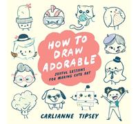 How to Draw Adorable : Joyful Lessons for Making Cute Art