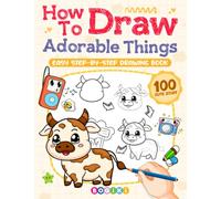 How to Draw Adorable Things: Fun and Easy Cute Stuff Drawing Book for Adults Teens Kids, Instructions for Beginners Learn to Draw Lovely and Sweet Animals, Plants, and Everything