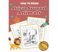 How To Draw African Savannah Animals: Fun and Educational Coloring Book - Step-by-Step Guide to Draw and Color Cute Safari Animals with Interesting Facts