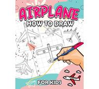 How To Draw Airplane For Kids: 50 Easy And Basic Drawing Pages With Guide To Learn To Draw | Gifts For Little Boys And Girls On Special Days