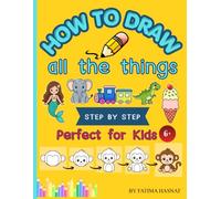 How to Draw All the Things: A Step by Step Guide for Kids to Learn How to Draw Cute Animals, Speedy Vehicles, Yummy Food, Fantacy Creatures and So ... Drawings Making it Easy and Fun for Kids.