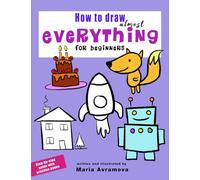 How To Draw Almost Everything For Beginners: Simple Step-by-Step Drawing for Kids, Teens, and Beginners - Includes Practice Pages (Easy Drawing Step-by-Step Collection)