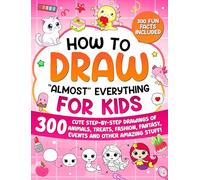 How to Draw "Almost" Everything for Kids: 300 Cute Step-By-Step Drawings of Animals, Treats, Fashion, Events and Other Amazing Stuff! (How to Draw for Kids)