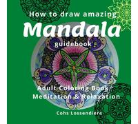 How to Draw Amazing Mandala: Mandala Guidebook; Meditation & Relaxation; Perfect for Beginners or Pros; 21 exceptional hand drawn designs mandalas