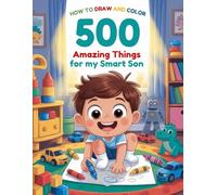How to Draw and Color 500 Amazing Things for my Smart Son: An Easy and Fun Drawing Adventure Filled with Race Cars, Big Trucks, Silly Monsters, ... Smart Boy Loves to Draw and Color (Ages 4-8)
