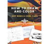 How to Draw and Color Hot Rods & Cool Cars: A How to Draw Hot Rods Book for Young Hot Rodders with Bonus Coloring Sheets