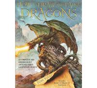 How to Draw and Paint Dragons: A Complete Course Built Around These Legendary Beasts