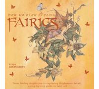 How to Draw and Paint Fairies: From Finding Inspiration to Capturing Diaphanous Detail, a Step-by-step Guide to Fairy Art