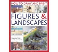 How to Draw and Paint Figures & Landscapes: Expert Techniques, and 70 Exercises and Projects Shown in Over 1700 Illustrations (How to Draw & Paint)