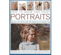 How to Draw and Paint Portraits: Learn How to Draw People Through Taught Example, with More Than 400 Superb Photographs and Practical Exercises, Each Designed to Help You Develop Your Skills