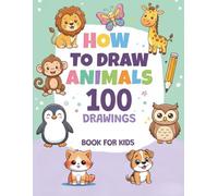 How to Draw Animal for Kids 100 Drawings: Step by Step Simple Animal Sketches Using Easy Shapes for Preschool and Early Elementary Children to Build ... Skills and Confidence Through Practice Fun..