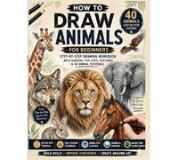 How to Draw Animals for Beginners: A Complete Step-by-Step Animal Drawing Workbook - 40 Easy Tutorials with Shading, Fur & Realistic Details (How to Draw Step by Step)