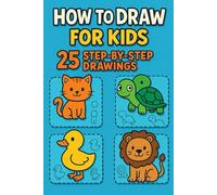 How to Draw Animals for Kids: “25 Fun and Easy Step-by-Step Animal Drawings for Kids Ages 4-8”