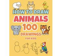 How to Draw Animals for Kids: A Simple Step-by-Step Guide for Beginners to Learn Drawing 100 Unique Cute Animals with Extra Practice Pages