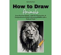 How to Draw Animals: From Pencil to Palette, a World of Animal Art. A Comprehensive Guide to Drawing Wildlife with a Cultural Twist