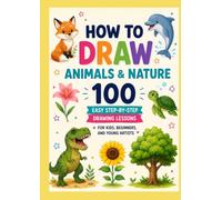 How to Draw Animals & Nature: 100 Easy Step-by-Step Drawing Lessons for Kids, Beginners, and Young Artists