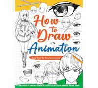 How To Draw Animation: Learn to Sketch Japanese Animated Characters With Easy-to-follow Instructions, Practice Drawing and Shading Different Objects for Beginners, Adults, and Teachers