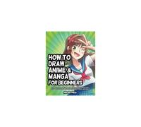 How to Draw Anime and Manga for Beginners: Learn to Draw Awesome Anime and Manga Characters - A Step-by-Step Drawing Guide for Kids, Teens, and Adults