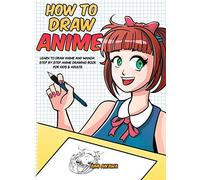How to Draw Anime: Learn to Draw Anime and Manga - Step by Step Anime Drawing Book for Kids & Adults