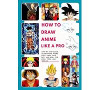 HOW TO DRAW ANIME LIKE A PRO: STEP BY STEP GUIDE IN DRAWING ANIME EYES, EARS, FACE, BOY, AND GIRL FOR KIDS, TEEN, AND ADULTS