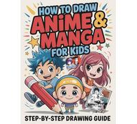 How to Draw Anime & Manga for Kids: Step-by-Step Drawing Lessons for Chibis, Faces, Animals, and Cute Characters