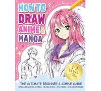How to Draw Anime Manga: The Ultimate Beginner's Simple Guide (Includes Characters, Heads, Eyes, Anatomy, and Clothes) (How to draw books for kids)