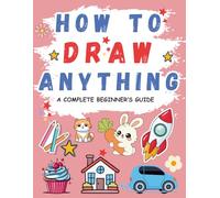 How To Draw Anything: 100 Drawings of Adorable Things, Animals, Food, Gifts, and other Amazing Items | Book For Kids (Draw It Yourself! - Step-by-Step Fun for Beginners)