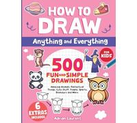 How to Draw Anything and Everything for Kids: 500 Fun and Simple Drawings of Amazing Animals, Fantastical Things, Cute Stuff, People, Sports, ... Cartoon Step-by-Step Art Books for Children)