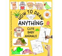 How to Draw Anything - Cute Baby Animals: Step by Step Directed Drawing + Cut and Glue Activity Book for Kids Ages 4-8; Adorable Learning Workbook with Zoo Creatures for Girls and Boys