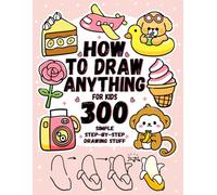 How To Draw Anything for kids: 300 Simple Step-by-Step Drawing Stuff,Animals, Food, Vehicles, and other Amazing Things | Book for kids.