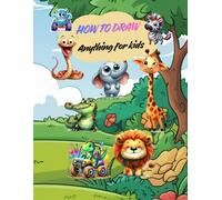 How to Draw Anything for kids: 70 Cute & Easy Things for Kids: Step-by-Step Drawing | Learn to Draw Animals, Food and Much More!