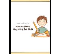 How to Draw Anything for Kids: Step-by-Step Drawing Fun: A Beginner’s Guide to Drawing Animals, Houses, and Objects using Simple Shapes and Lines (The Building Block Drawing Series)