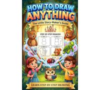 How to Draw Anything for Kids: The Little Story-Maker’s Guide: Learn to Draw Cute Animals (Step-by-Step Drawing guide)
