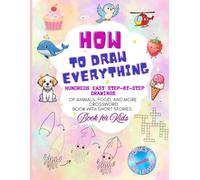 How to Draw Anything: Hundreds Easy Step-by-Step Drawings of Animals, Food, and More. Activity Book with Short Stories and Life Lessons Book for Kids