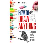 How To Draw Anything: Landscapes, People, Animals, Cartoons...
