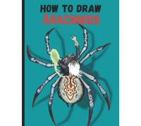 How to Draw Arachnids: A Fun And Easy Drawing Book To Draw Spiders In Step By Step Way