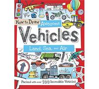 How to Draw Awesome Vehicles: Land, Sea, and Air: Packed with Over 100 Incredible Vehicles