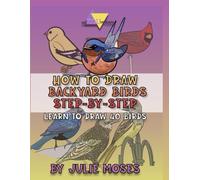 How To Draw Backyard Birds: Learn To Draw 40 Birds