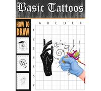 How To Draw Basic Tattoos: Step By Step Drawing Book With 50 Body Art Pictures Inside | Gifts For Men, Women And More To Encourage Creativity