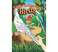 How to Draw Bird: Step by Step Way to Draw Peacock, Pigeons And Many More (Learn To Draw Variety of Amazing Birds)