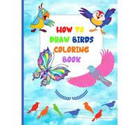 How to Draw Birds Coloring Book: Learn to Draw Birds, Easy Drawing, Coloring Pages for Children, Workbook for Preschool, Kindergarten, Book for Preschoolers to Draw and Color
