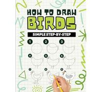 How To Draw Birds: Simple Step-By-Step Learning How To Draw Birds Activity Book For Kids Ages 8-12
