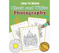 How To Draw Black and White Photography: Step-by-Step Drawing Guide for Kids and Adults - Embrace the Art of Monochrome Coloring with Beautifully Composed Images for a Touch of Classic Elegance