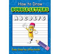 How to Draw Bubble Letters: Easy Step-By-Step Guide to Drawing Beautiful Bubble Letters For Kids, Teens, and Adults
