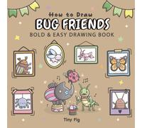 How to Draw Bug Friends: Bold and Easy Drawing Book for Kids and Adults, Step-by-Step Lessons to Trace, Draw, and Create Coloring Pages