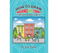 How To Draw Buildings and Towns - Guide for Kids Ages 10 and Up: Tips for creating your own unique drawings of houses, streets and cities. (How to Draw - For Kids and Adults)