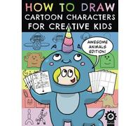 How To Draw Cartoon Characters For Creative Kids: Awesome Animals Edition