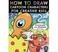 How To Draw Cartoon Characters For Creative Kids: Dinosaurs and Dragons Edition